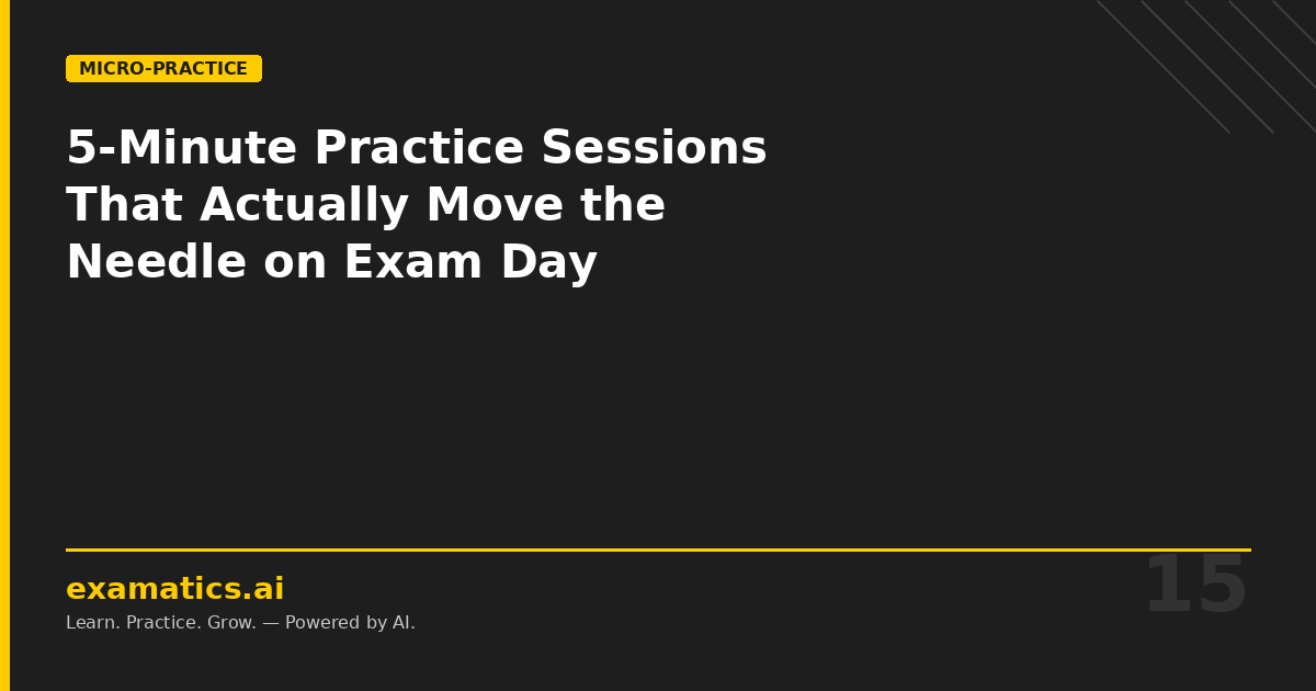 5-Minute Practice Sessions That Actually Move the Needle on Exam Day